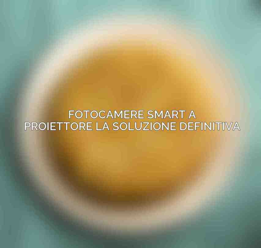Fotocamere Smart a Proiettore: La Soluzione Definitiva: