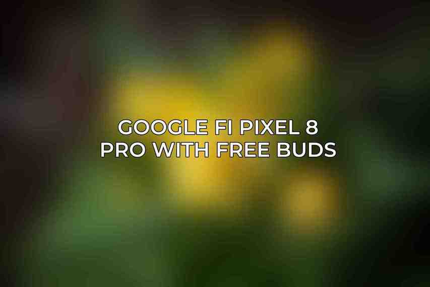 Google Fi Pixel 8 Pro with Free Buds