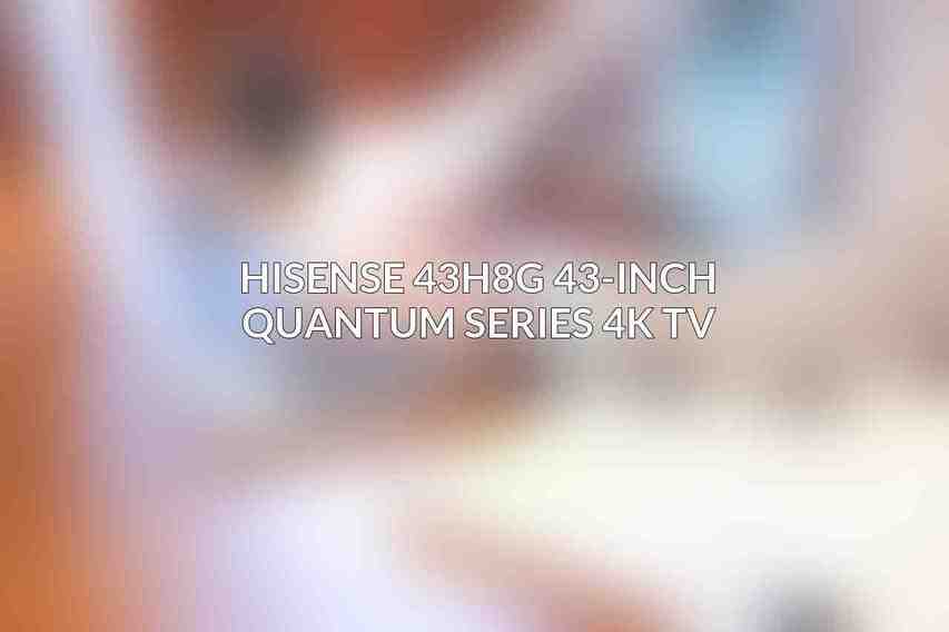 Hisense 43H8G 43-Inch Quantum Series 4K TV