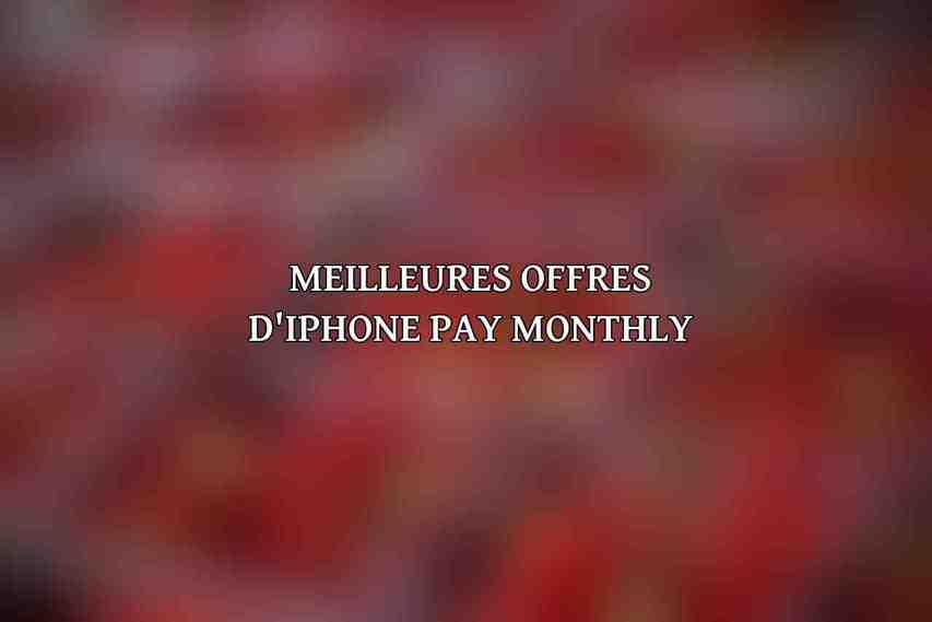 Meilleures Offres d'iPhone Pay Monthly