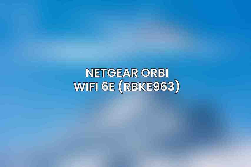 Netgear Orbi WiFi 6E (RBKE963)