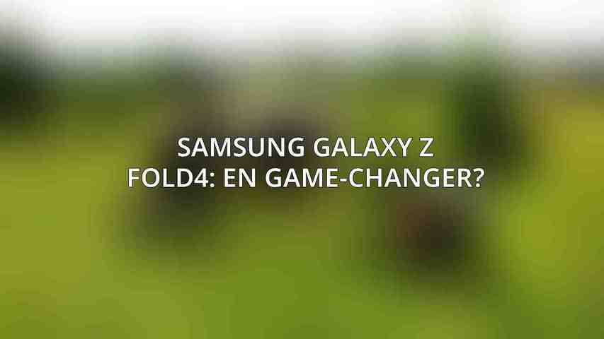Samsung Galaxy Z Fold4: En Game-Changer?
