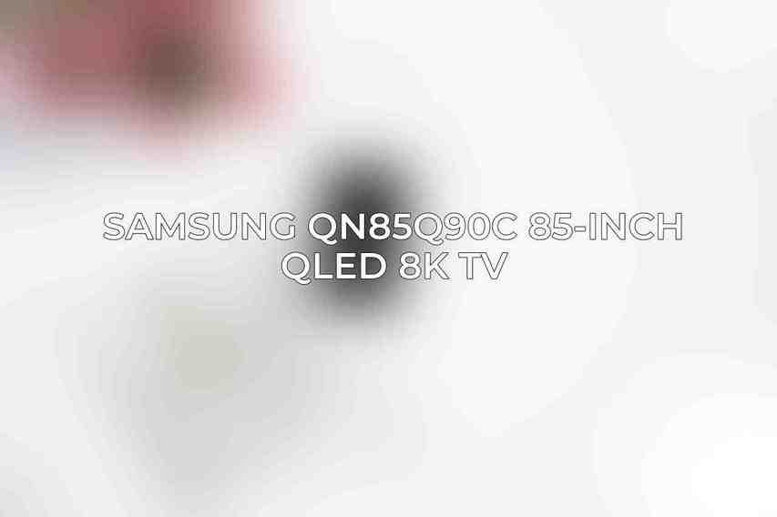 Samsung QN85Q90C 85-Inch QLED 8K TV