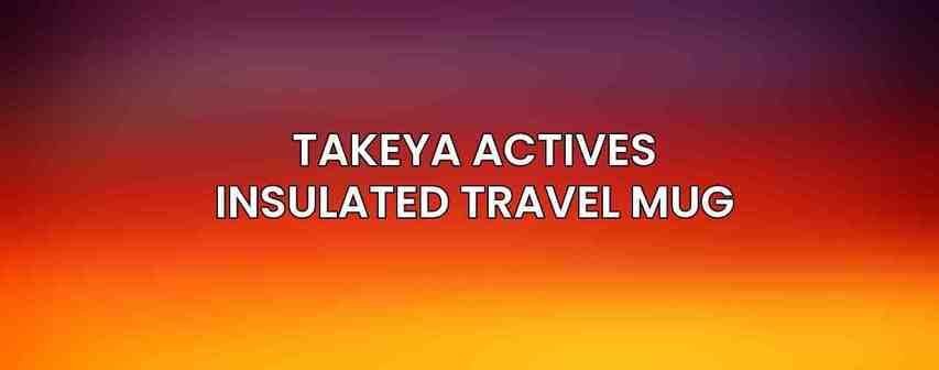 Takeya Actives Insulated Travel Mug