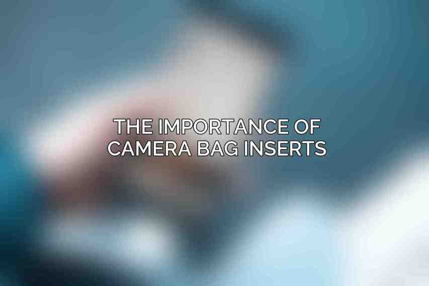 The Importance of Camera Bag Inserts: