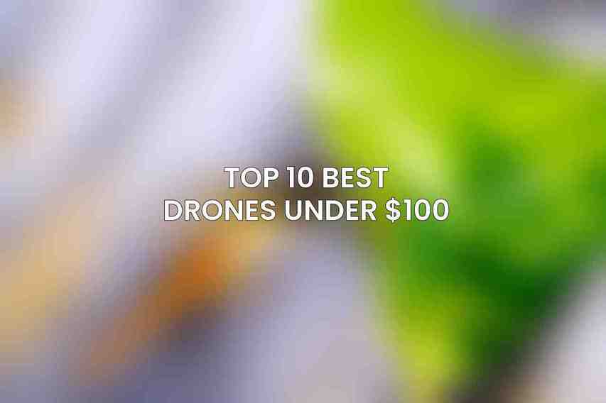 Top 10 Best Drones Under $100