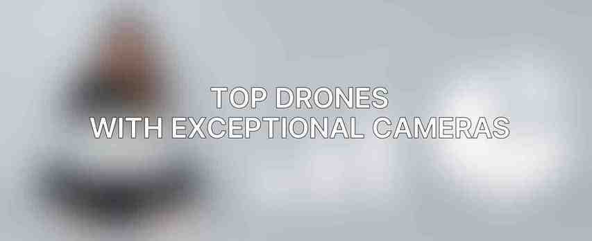 Top Drones with Exceptional Cameras