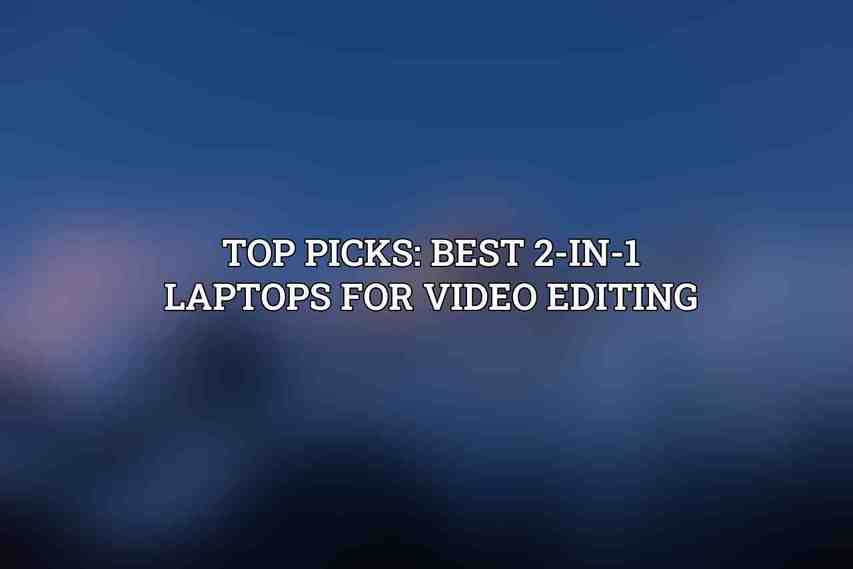 Top Picks: Best 2-in-1 Laptops for Video Editing