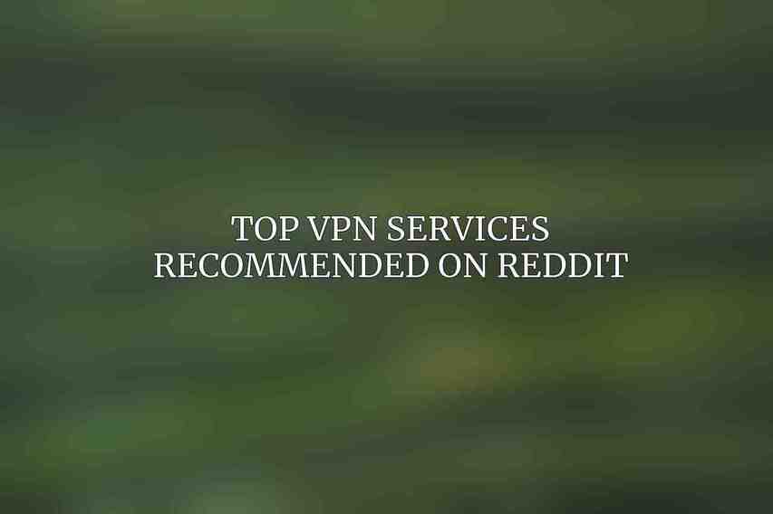 Top VPN Services Recommended on Reddit