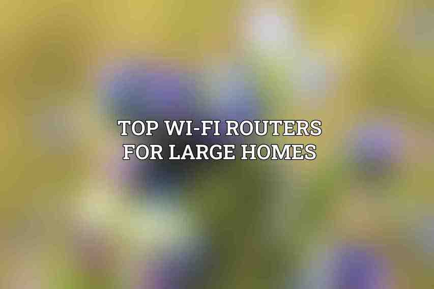 Top Wi-Fi Routers for Large Homes