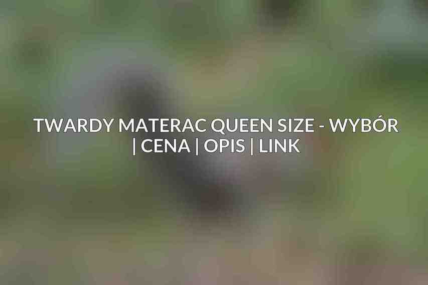 Twardy Materac Queen Size - Wybór | Cena | Opis | Link