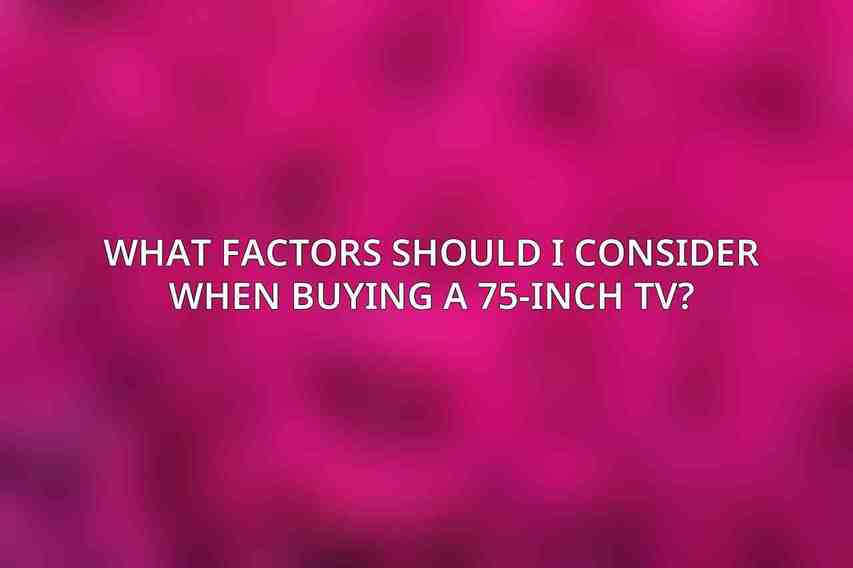What factors should I consider when buying a 75-inch TV?
