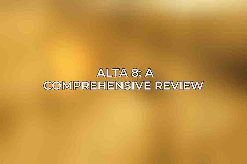Alta 8: A Comprehensive Review 