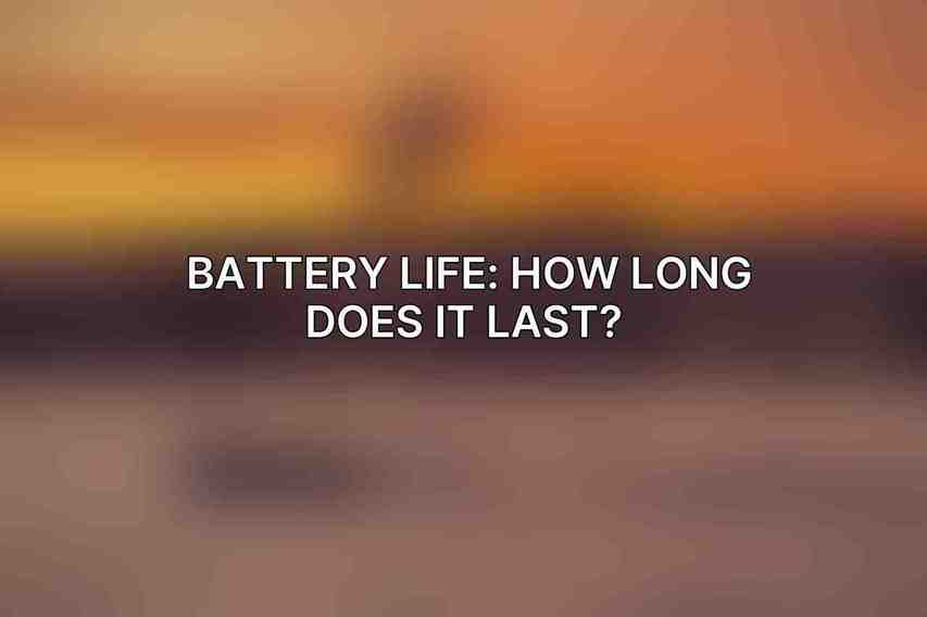 Battery Life: How Long Does It Last? 