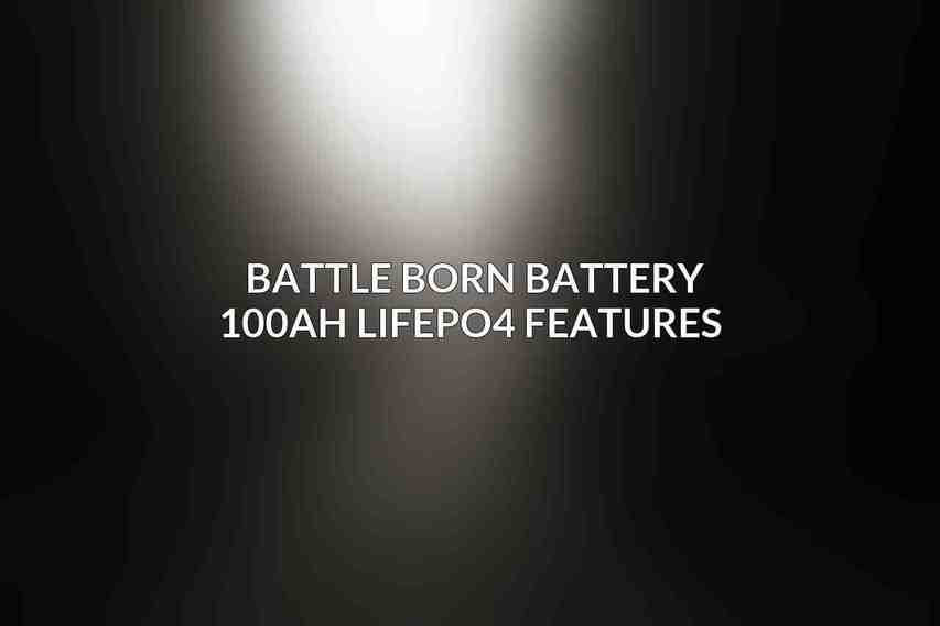 Battle Born Battery 100Ah LiFePO4 Features 