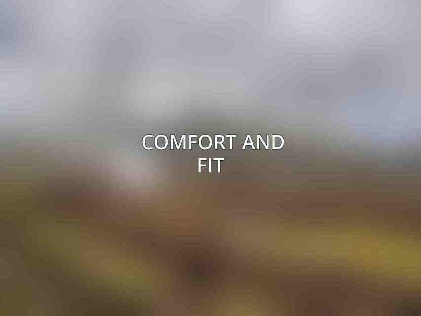 Comfort and Fit: 