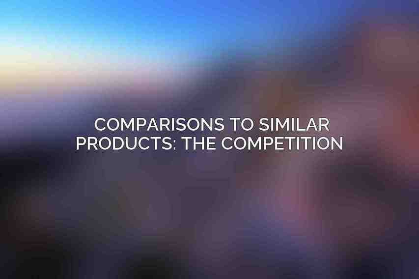 Comparisons to Similar Products: The Competition 