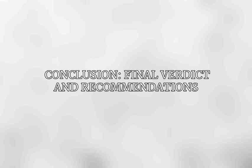 Conclusion: Final Verdict and Recommendations 