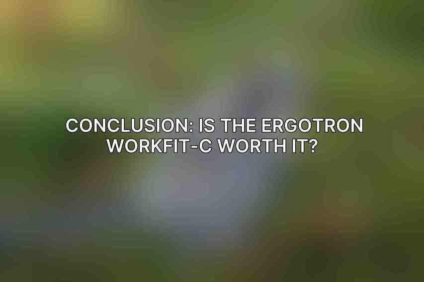 Conclusion: Is the Ergotron WorkFit-C Worth It? 