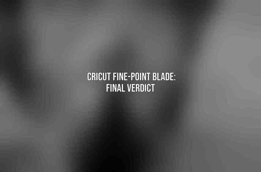 Cricut Fine-Point Blade: Final Verdict 