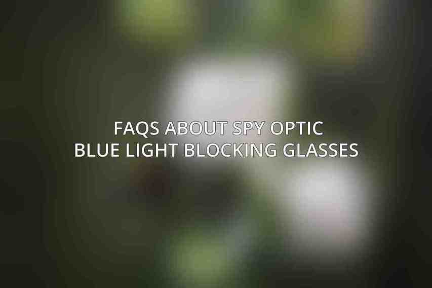 FAQs About Spy Optic Blue Light Blocking Glasses 