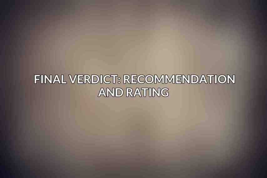 Final Verdict: Recommendation and Rating 