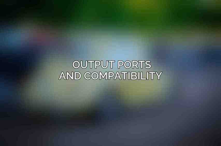 Output Ports and Compatibility 