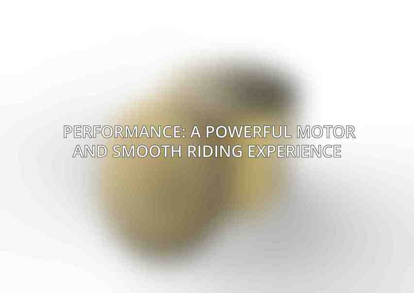 Performance: A Powerful Motor and Smooth Riding Experience 