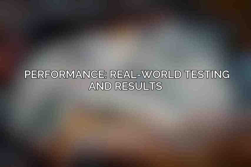 Performance: Real-World Testing and Results 