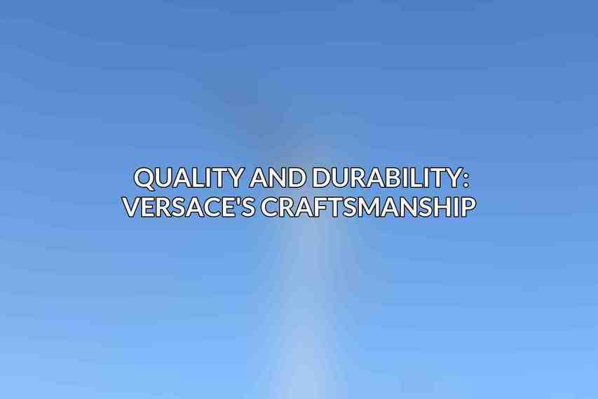Quality and Durability: Versace's Craftsmanship 