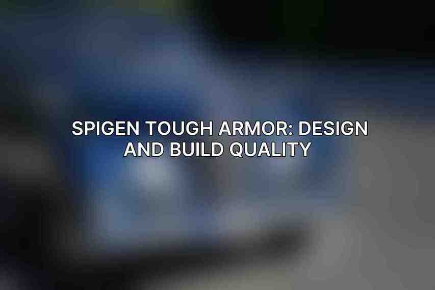 Spigen Tough Armor: Design and Build Quality 