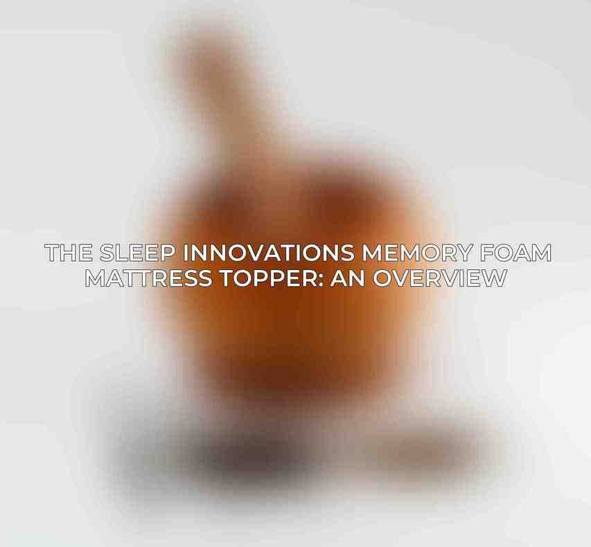 The Sleep Innovations Memory Foam Mattress Topper: An Overview 