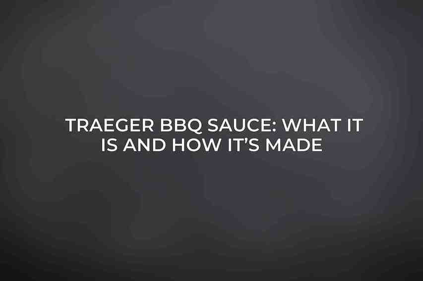 Traeger BBQ Sauce: What It Is and How It’s Made 
